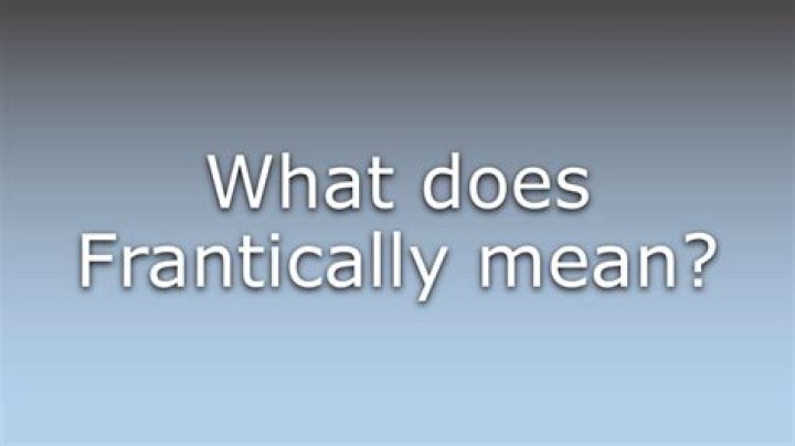 What is the frantically mean?