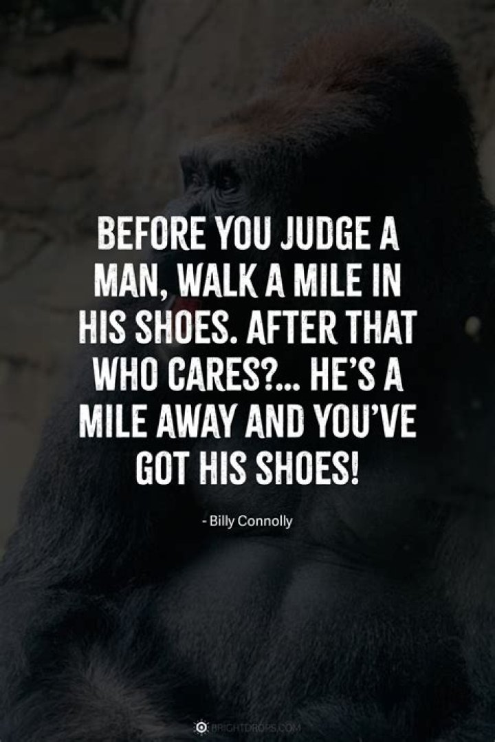 Who said before you criticize a man Walk a mile in his shoes?